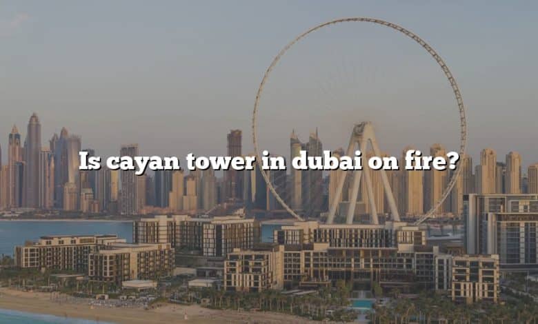 Is cayan tower in dubai on fire?