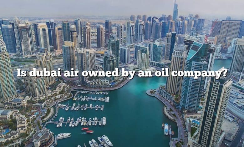 Is dubai air owned by an oil company?