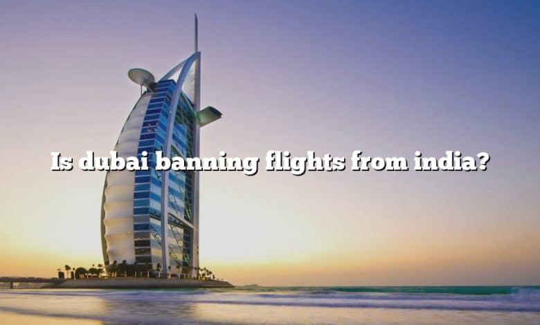 Is dubai banning flights from india?