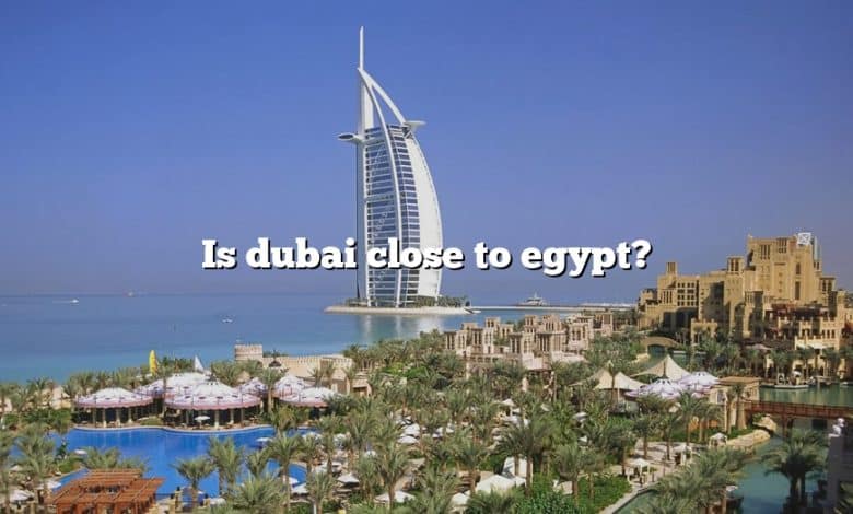 Is dubai close to egypt?