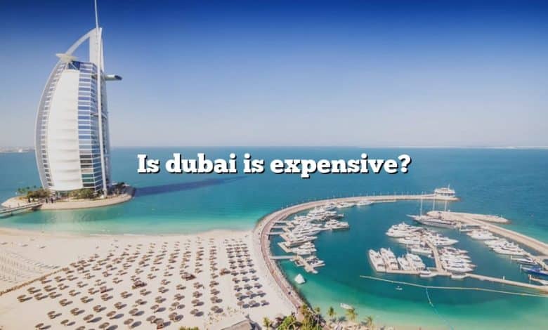 Is dubai is expensive?