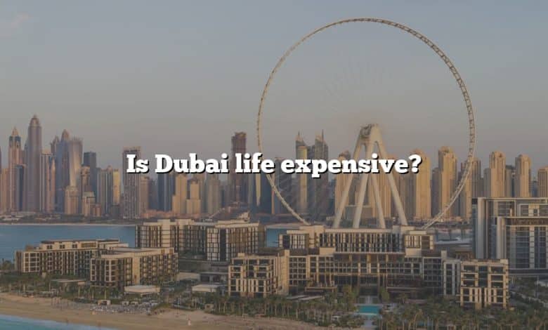 Is Dubai life expensive?