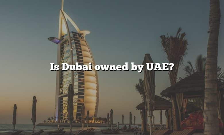 Is Dubai owned by UAE?