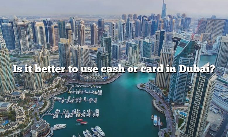 Is it better to use cash or card in Dubai?