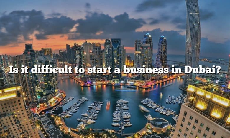 Is it difficult to start a business in Dubai?