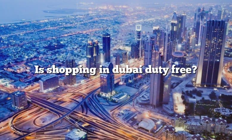 Is shopping in dubai duty free?