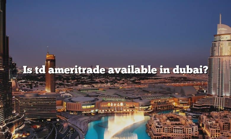 Is td ameritrade available in dubai?