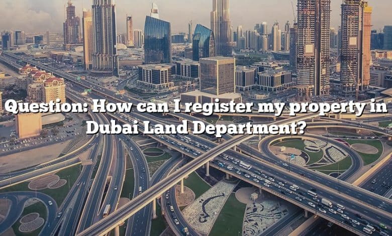 Question: How can I register my property in Dubai Land Department?