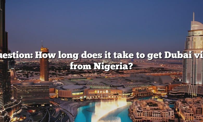Question: How long does it take to get Dubai visa from Nigeria?