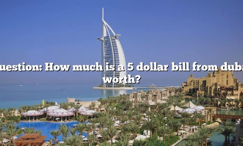 Question: How much is a 5 dollar bill from dubai worth?