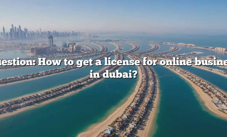 Question: How to get a license for online business in dubai?