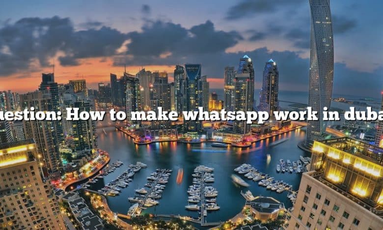 Question: How to make whatsapp work in dubai?