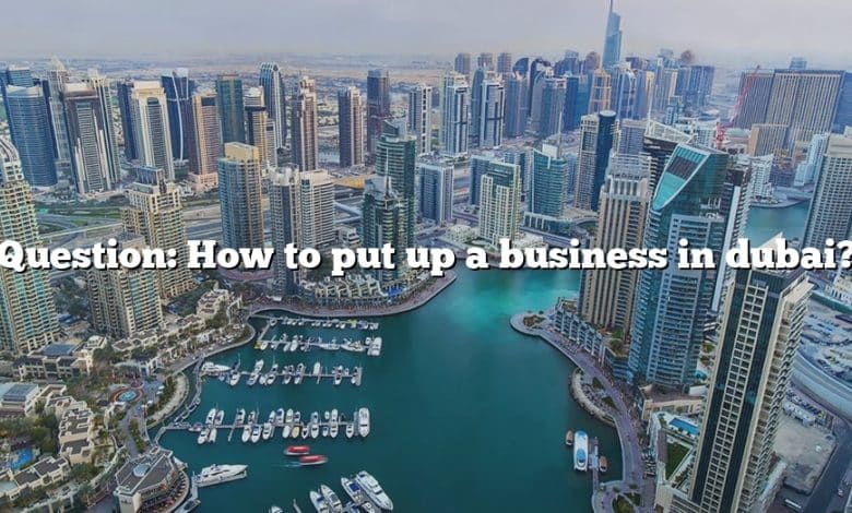 Question: How to put up a business in dubai?