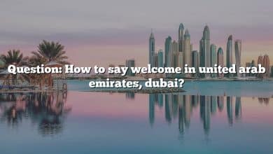 Question: How to say welcome in united arab emirates, dubai?