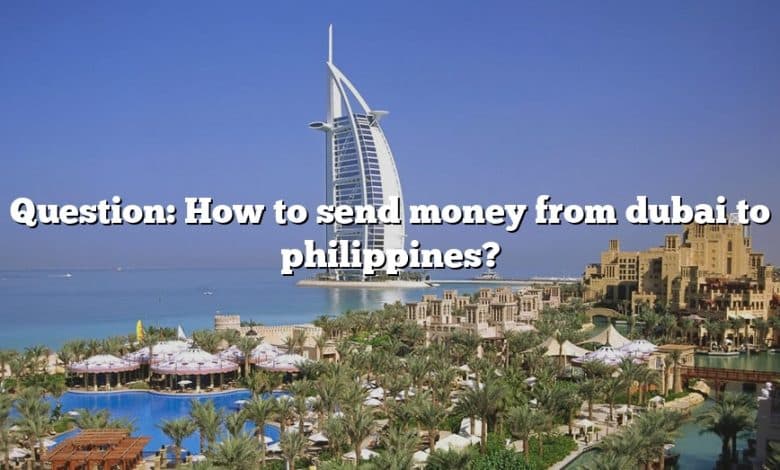 Question: How to send money from dubai to philippines?