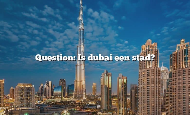 Question: Is dubai een stad?