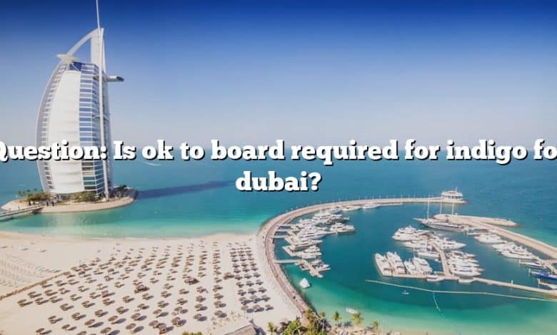 Question: Is ok to board required for indigo for dubai?