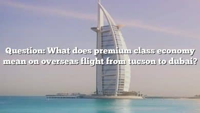 Question: What does premium class economy mean on overseas flight from tucson to dubai?