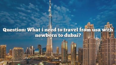 Question: What i need to travel from usa with newborn to dubai?