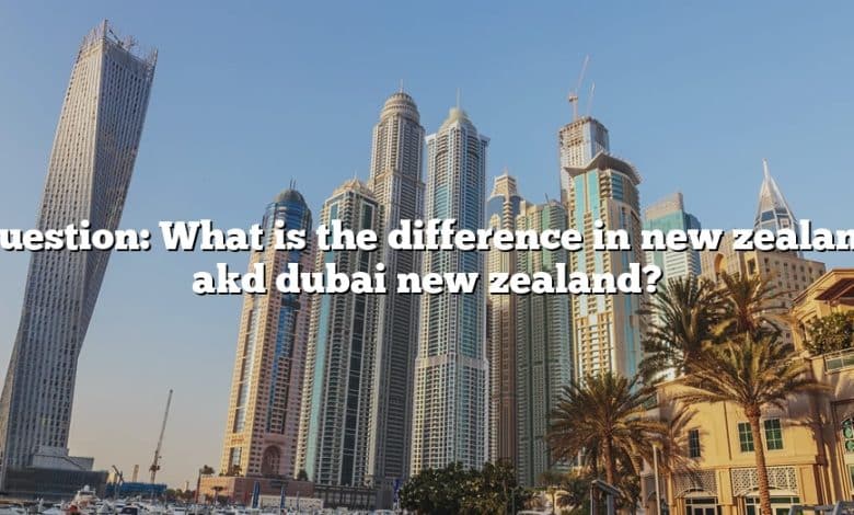 Question: What is the difference in new zealand akd dubai new zealand?