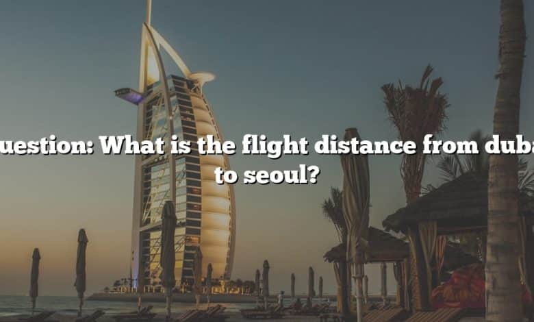 Question: What is the flight distance from dubai to seoul?