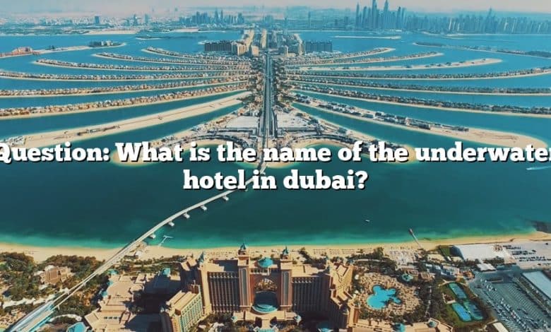 Question: What is the name of the underwater hotel in dubai?