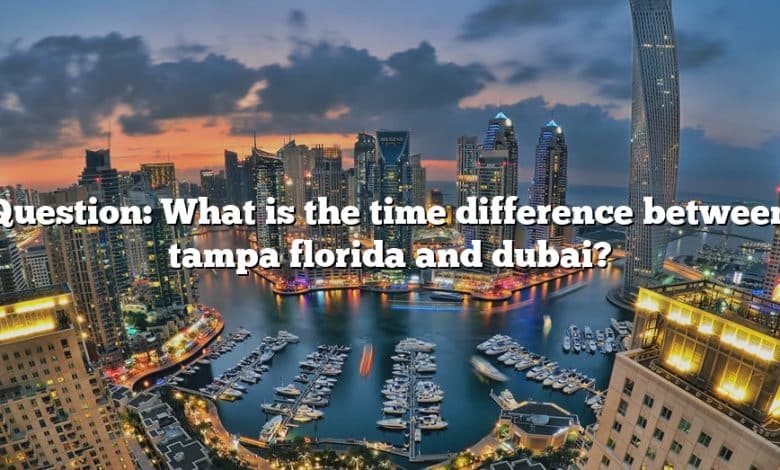 Question: What is the time difference between tampa florida and dubai?