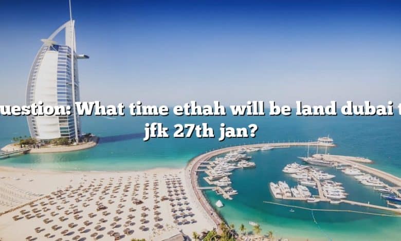 Question: What time ethah will be land dubai to jfk 27th jan?