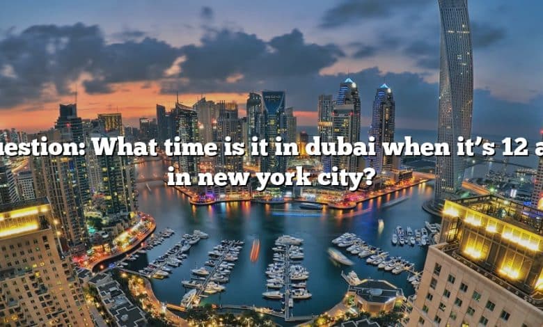 Question: What time is it in dubai when it’s 12 am in new york city?