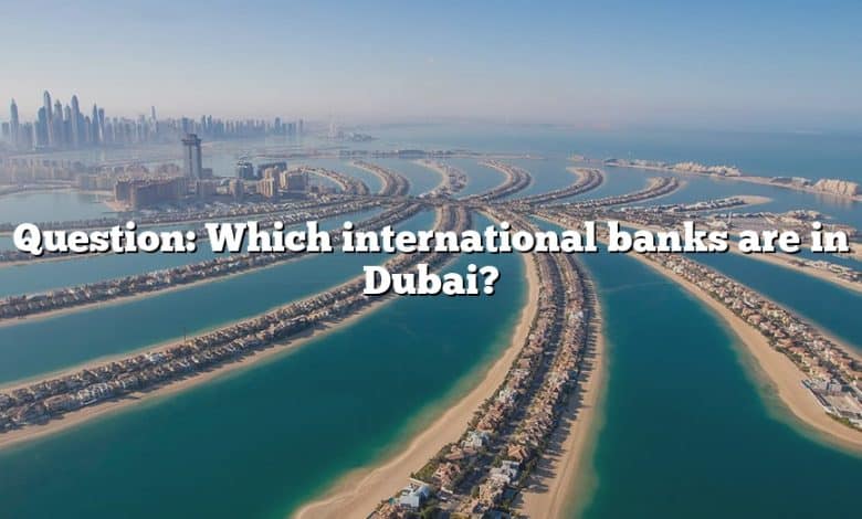 Question: Which international banks are in Dubai?