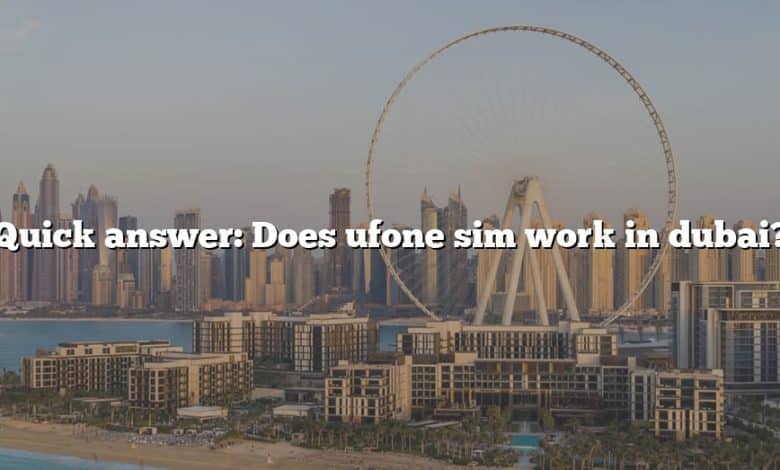 Quick answer: Does ufone sim work in dubai?