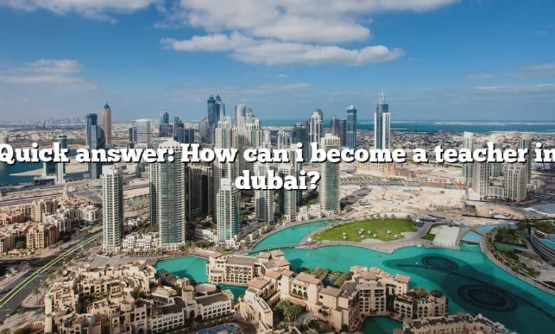 Quick answer: How can i become a teacher in dubai?
