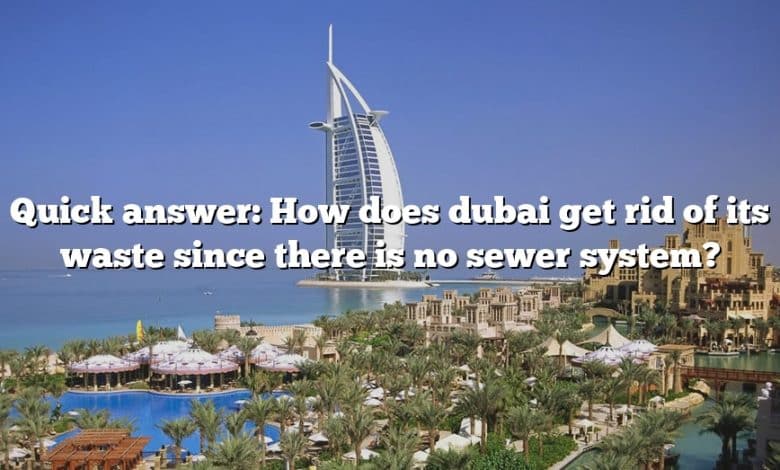 Quick answer: How does dubai get rid of its waste since there is no sewer system?