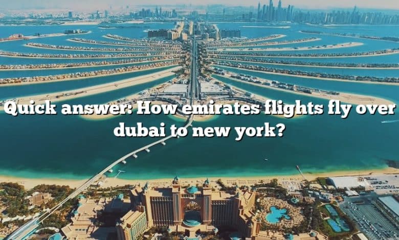 Quick answer: How emirates flights fly over dubai to new york?