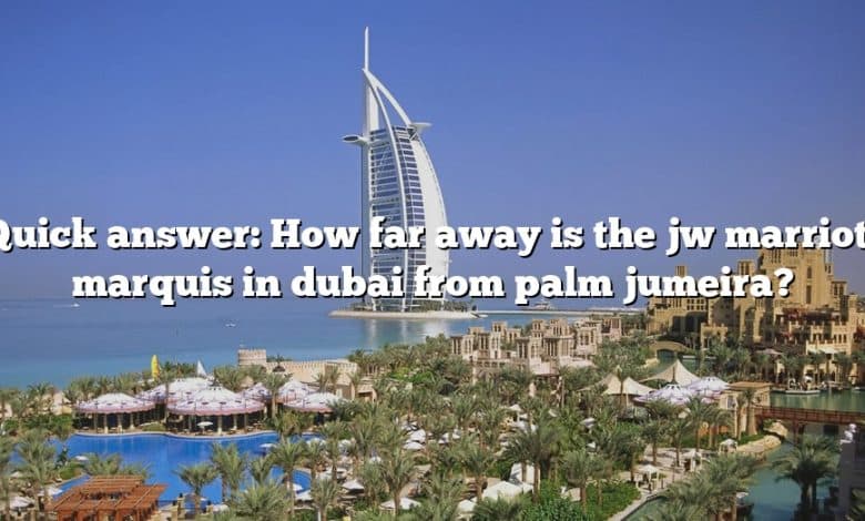 Quick answer: How far away is the jw marriott marquis in dubai from palm jumeira?