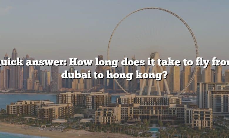 Quick answer: How long does it take to fly from dubai to hong kong?