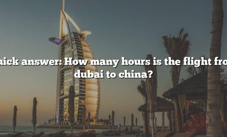 Quick answer: How many hours is the flight from dubai to china?