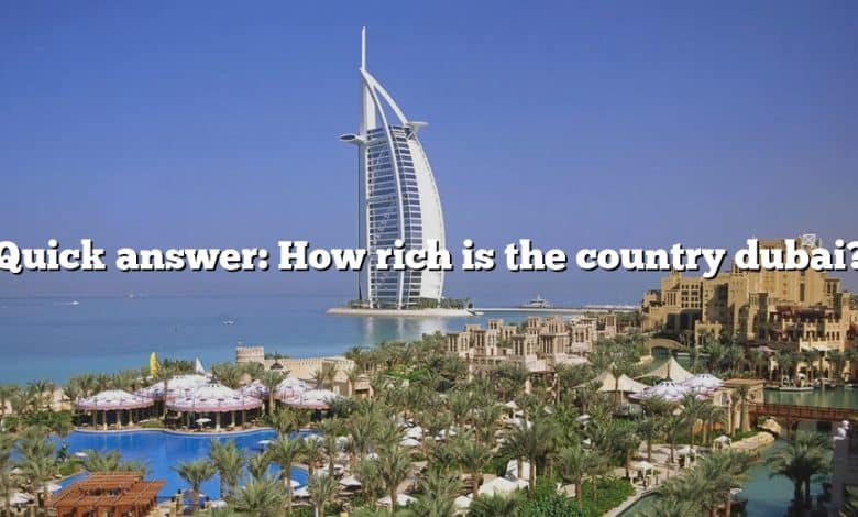 Quick answer: How rich is the country dubai?
