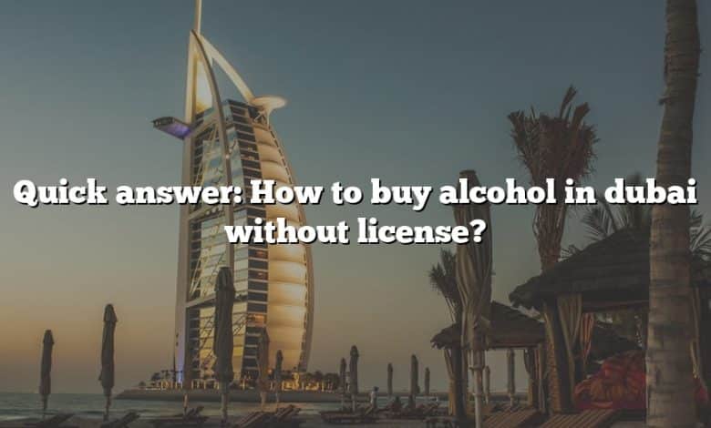 Quick answer: How to buy alcohol in dubai without license?