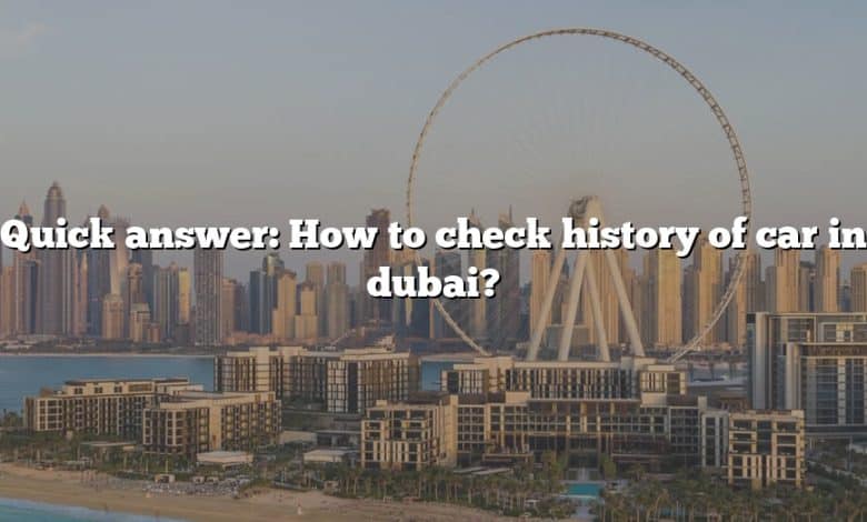 Quick answer: How to check history of car in dubai?