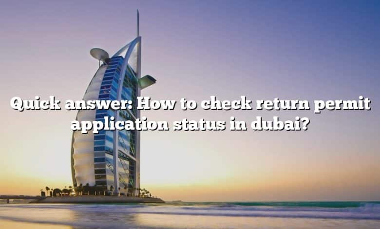 Quick answer: How to check return permit application status in dubai?