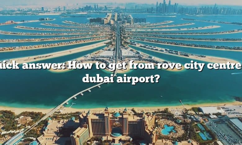 Quick answer: How to get from rove city centre to dubai airport?