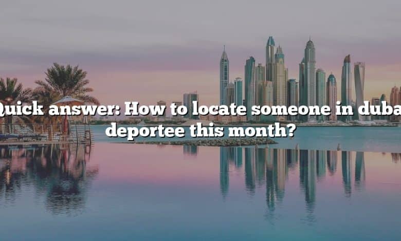 Quick answer: How to locate someone in dubai deportee this month?