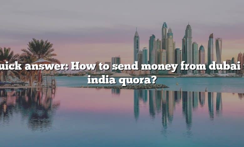 Quick answer: How to send money from dubai to india quora?