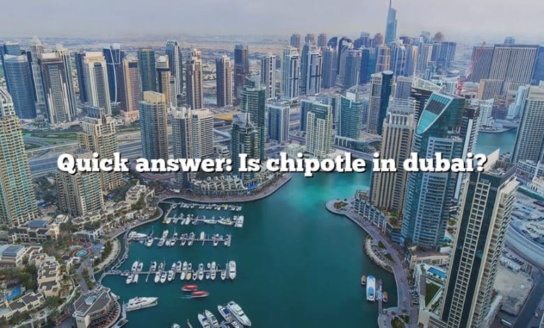 Quick answer: Is chipotle in dubai?