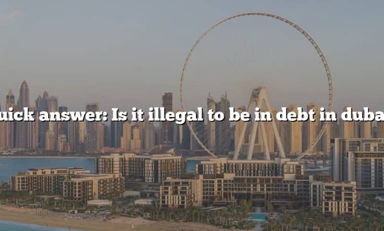 Quick answer: Is it illegal to be in debt in dubai?