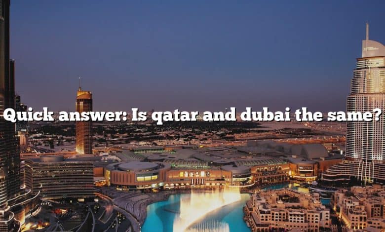 Quick answer: Is qatar and dubai the same?