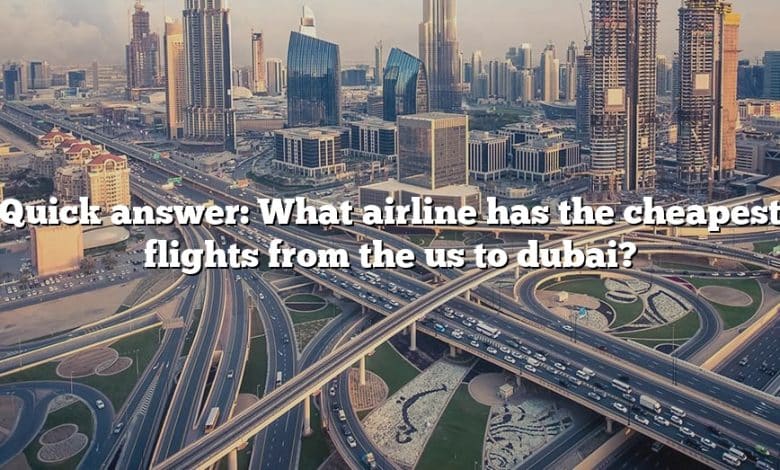 Quick answer: What airline has the cheapest flights from the us to dubai?