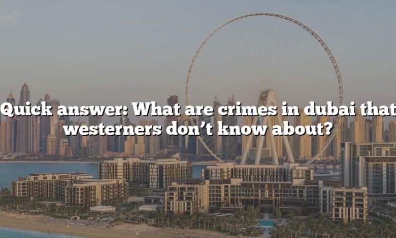 Quick answer: What are crimes in dubai that westerners don’t know about?