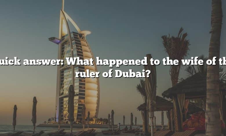 Quick answer: What happened to the wife of the ruler of Dubai?